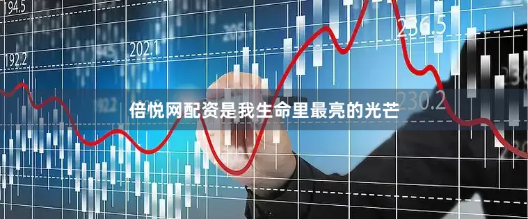 倍悦网配资是我生命里最亮的光芒