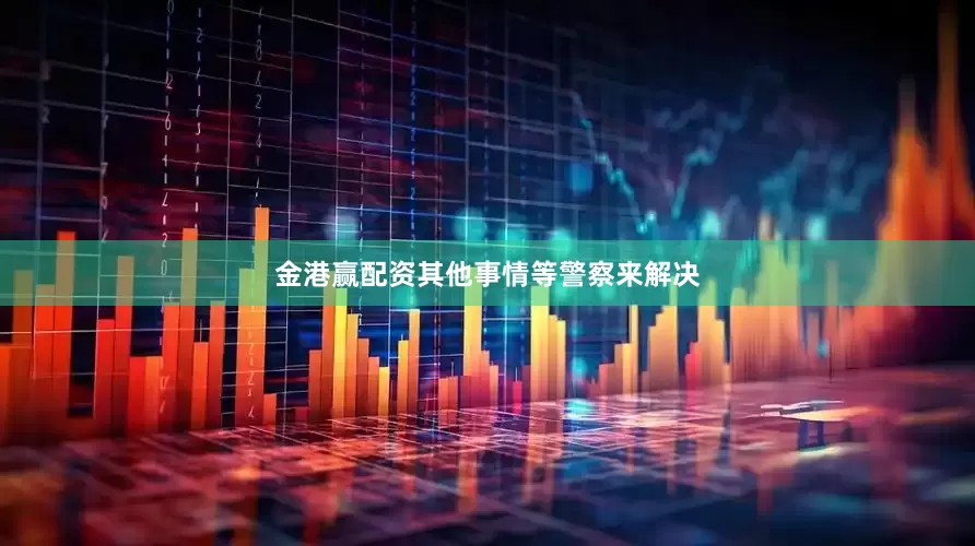 金港赢配资其他事情等警察来解决