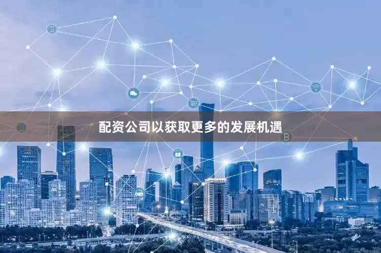 配资公司以获取更多的发展机遇