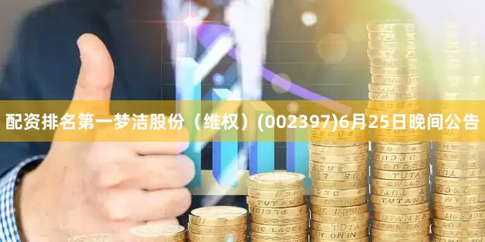 配资排名第一梦洁股份（维权）(002397)6月25日晚间公告