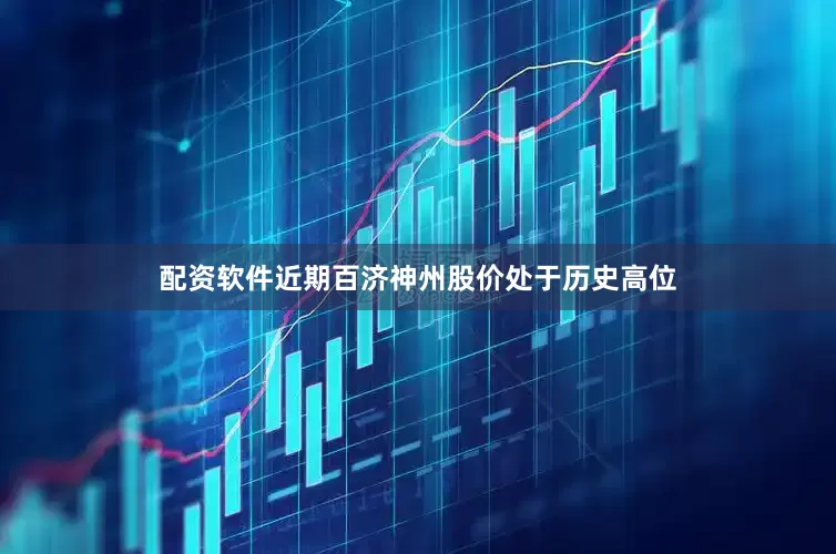 配资软件　　近期百济神州股价处于历史高位