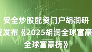 安全炒股配资门户胡润研究院发布《2025胡润全球富豪榜》