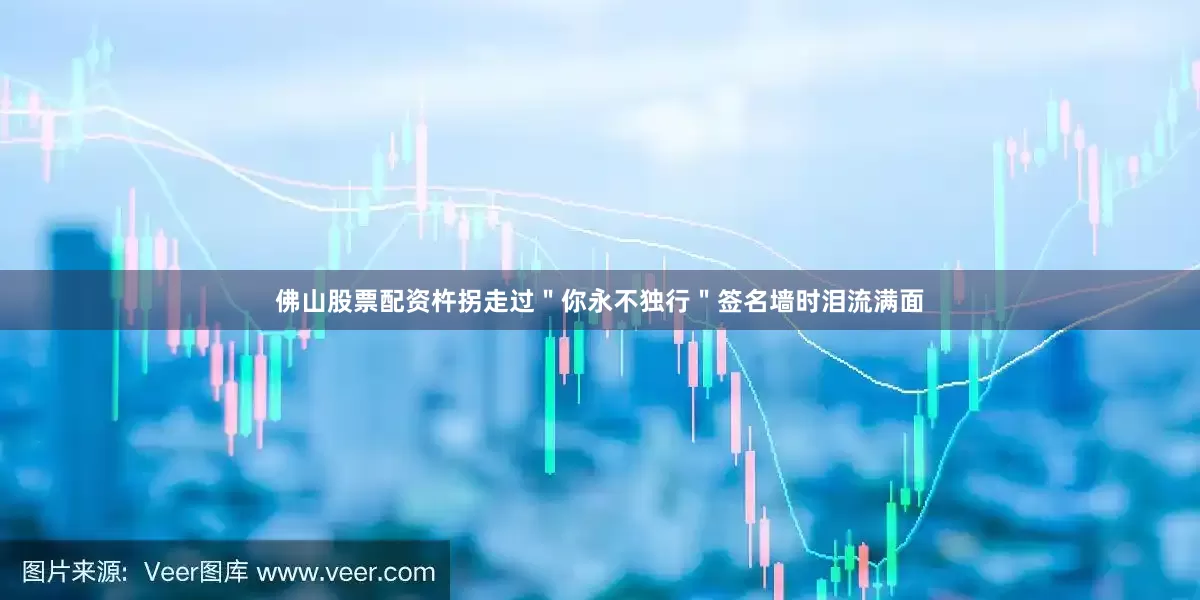 佛山股票配资杵拐走过＂你永不独行＂签名墙时泪流满面