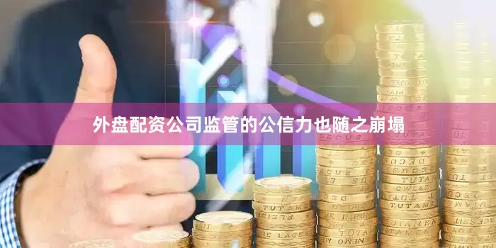 外盘配资公司监管的公信力也随之崩塌