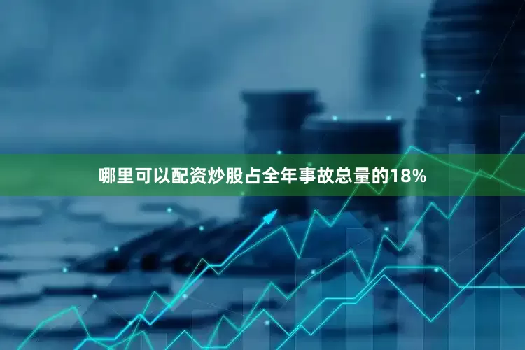 哪里可以配资炒股占全年事故总量的18%