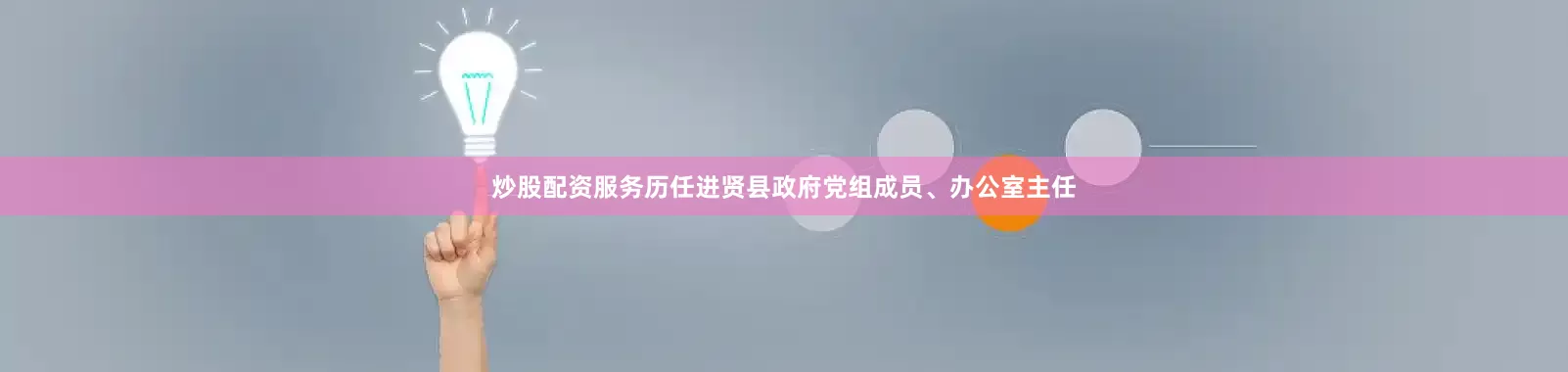 炒股配资服务历任进贤县政府党组成员、办公室主任