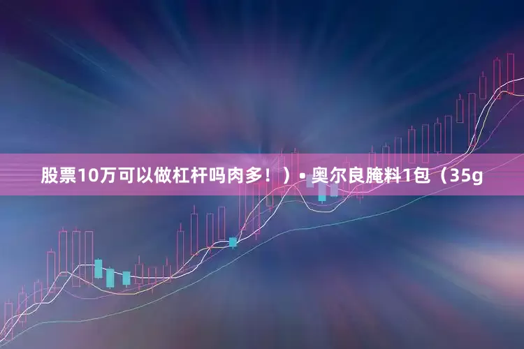 股票10万可以做杠杆吗肉多！）• 奥尔良腌料1包（35g