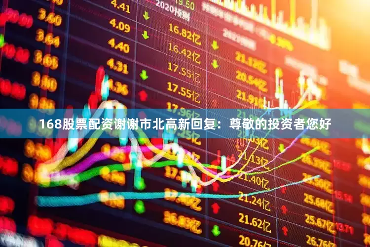 168股票配资谢谢市北高新回复：尊敬的投资者您好