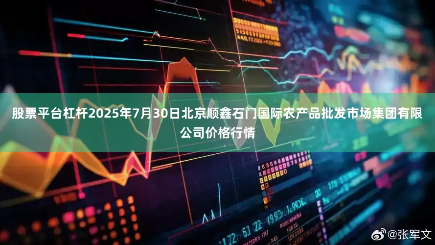 股票平台杠杆2025年7月30日北京顺鑫石门国际农产品批发市场集团有限公司价格行情