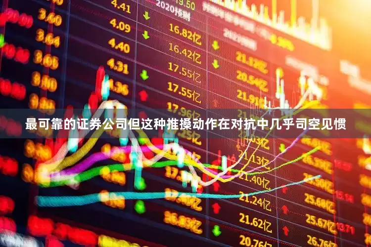最可靠的证券公司但这种推搡动作在对抗中几乎司空见惯