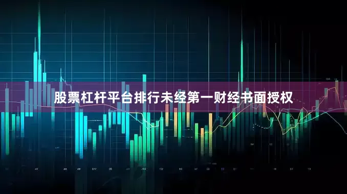 股票杠杆平台排行未经第一财经书面授权