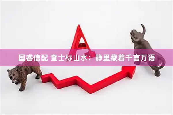 国睿信配 查士标山水：静里藏着千言万语